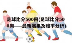 足球比分500网(足球比分500网——最新赛果及赔率分析)