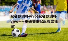 冠名欧洲杯vivo(冠名欧洲杯vivo——重磅赛事掀起观赏狂潮)