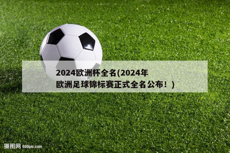 2024欧洲杯全名(2024年欧洲足球锦标赛正式全名公布！)