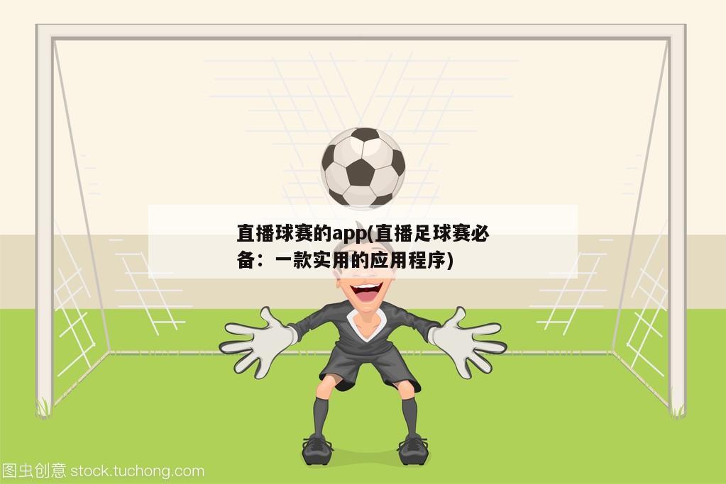 直播球赛的app(直播足球赛必备：一款实用的应用程序)